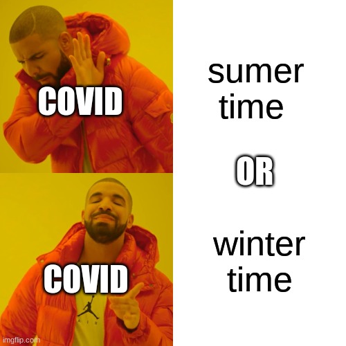 covid be like | sumer time; COVID; OR; winter time; COVID | image tagged in memes,drake hotline bling | made w/ Imgflip meme maker