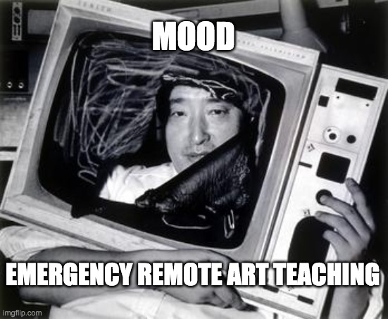 Emergency Remote Art Teaching | MOOD; EMERGENCY REMOTE ART TEACHING | image tagged in remote teaching,art teaching | made w/ Imgflip meme maker