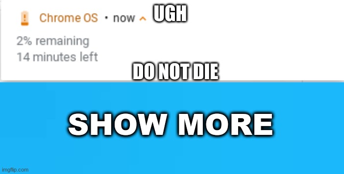 UGH; DO NOT DIE; SHOW MORE | image tagged in charger | made w/ Imgflip meme maker