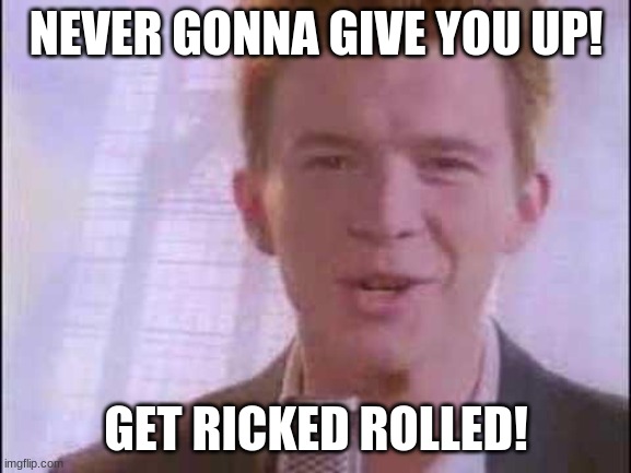 rick roll | NEVER GONNA GIVE YOU UP! GET RICKED ROLLED! | image tagged in rick roll | made w/ Imgflip meme maker