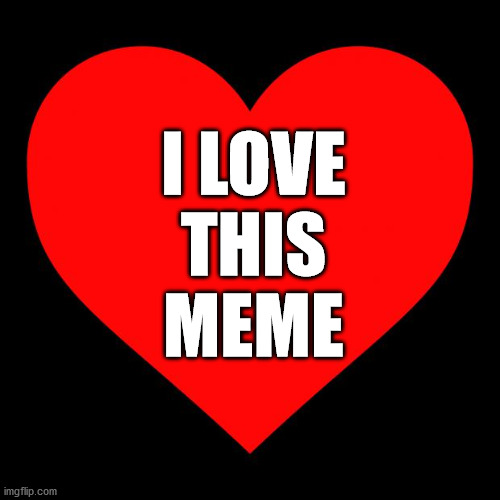 Heart | I LOVE
THIS
MEME | image tagged in heart | made w/ Imgflip meme maker