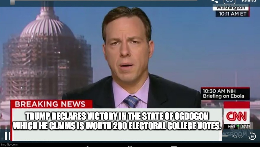 PoliticTOO it true (meme man rhyme) | TRUMP DECLARES VICTORY IN THE STATE OF OGDOGON WHICH HE CLAIMS IS WORTH 200 ELECTORAL COLLEGE VOTES. | image tagged in cnn breaking news template | made w/ Imgflip meme maker