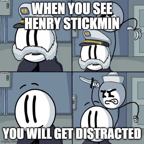 Henry Stickmin meme | WHEN YOU SEE HENRY STICKMIN; YOU WILL GET DISTRACTED | image tagged in henry stickmin,trollface | made w/ Imgflip meme maker