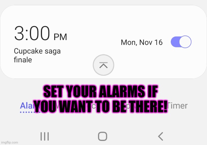 SET YOUR ALARMS IF YOU WANT TO BE THERE! | made w/ Imgflip meme maker