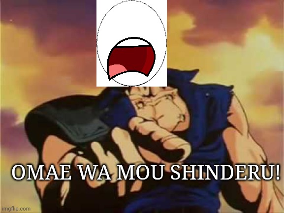 Omae wa mou shindeiru | OMAE WA MOU SHINDERU! | image tagged in omae wa mou shindeiru | made w/ Imgflip meme maker