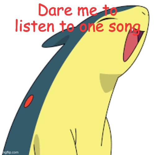 Happy Quilava | Dare me to listen to one song | image tagged in happy quilava | made w/ Imgflip meme maker