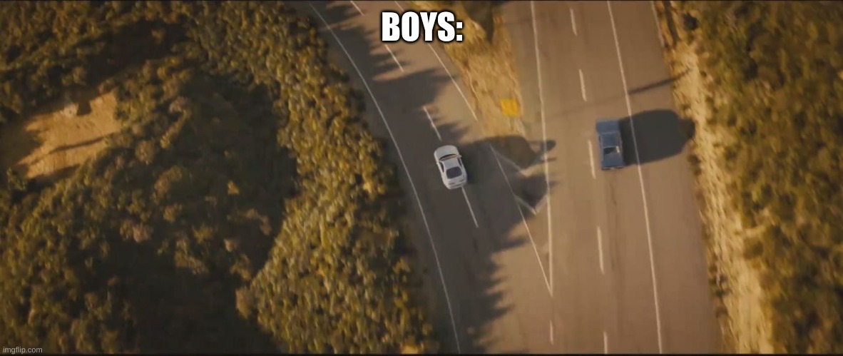 fast and furious 7 final scene | BOYS: | image tagged in fast and furious 7 final scene | made w/ Imgflip meme maker