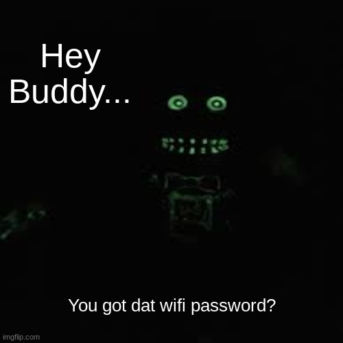 You got dat wifi pass? | Hey Buddy... You got dat wifi password? | image tagged in fnaf,fnaf 4,bonnie | made w/ Imgflip meme maker