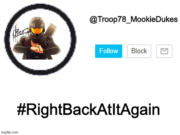 XD | #RightBackAtItAgain | image tagged in troop78_mookiedukes,cool | made w/ Imgflip meme maker