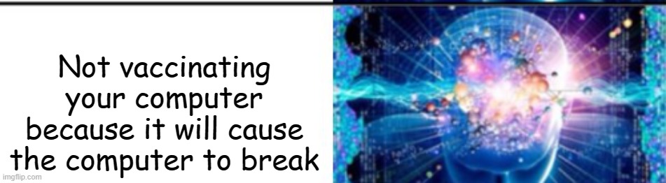 Not vaccinating your computer because it will cause the computer to break | made w/ Imgflip meme maker