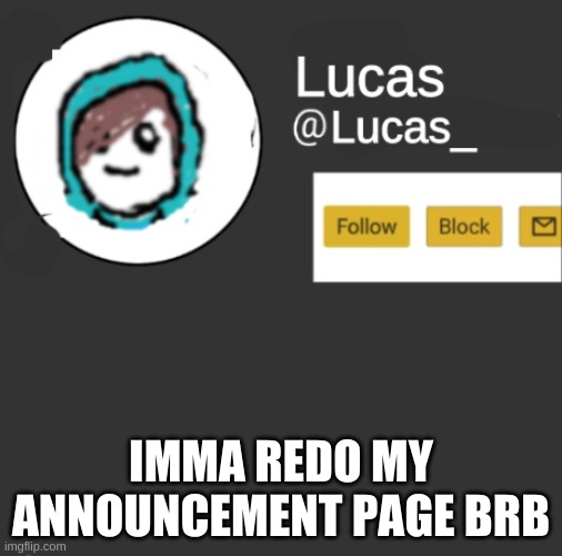 :) | IMMA REDO MY ANNOUNCEMENT PAGE BRB | image tagged in lucas | made w/ Imgflip meme maker