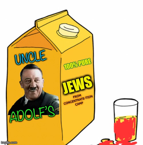 The Führer helps you keep healthy...We did Nazi that coming ! | UNCLE; 100% PURE; JEWS; FROM CONCENTRATE-TION CAMP; ADOLF’S | image tagged in adolf hitler,jews,holocaust,play on words,juice,dark humour | made w/ Imgflip meme maker