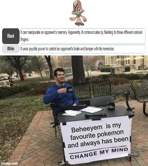 Beheeyem is the best, okay? | Beheeyem  is my favourite pokemon and always has been | image tagged in memes,change my mind,pokemon | made w/ Imgflip meme maker