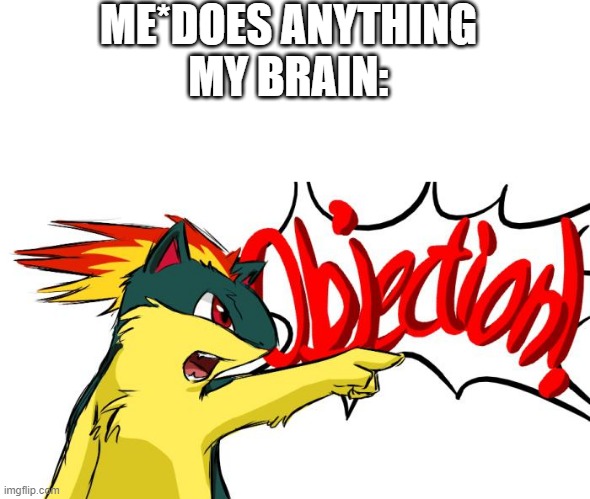 ME*DOES ANYTHING
MY BRAIN: | image tagged in blank white template,quilava objection | made w/ Imgflip meme maker