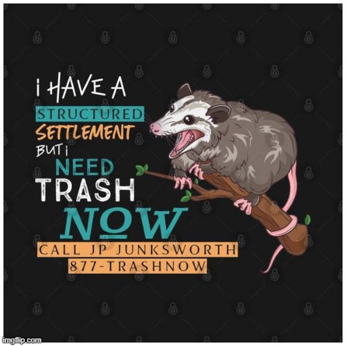 Don't wait. Trash now. | image tagged in opossum structured settlement,trash,surreal,repost,new template,wut | made w/ Imgflip meme maker