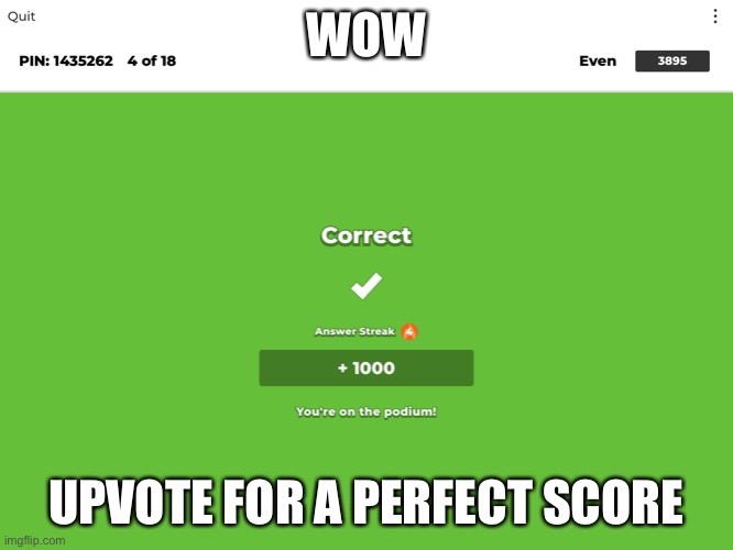 Wow. I can’t believe I did it | WOW; UPVOTE FOR A PERFECT SCORE | image tagged in kahoot,oh wow are you actually reading these tags,wow,perfection | made w/ Imgflip meme maker