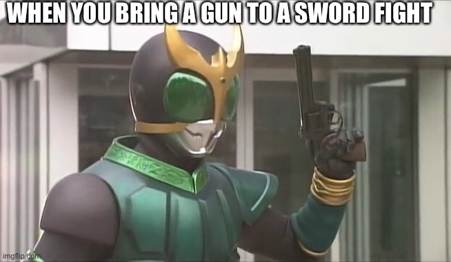 Kamen Rider Kuuga with a gun | WHEN YOU BRING A GUN TO A SWORD FIGHT | image tagged in kamen rider kuuga with a gun,KamenRiderMemes | made w/ Imgflip meme maker