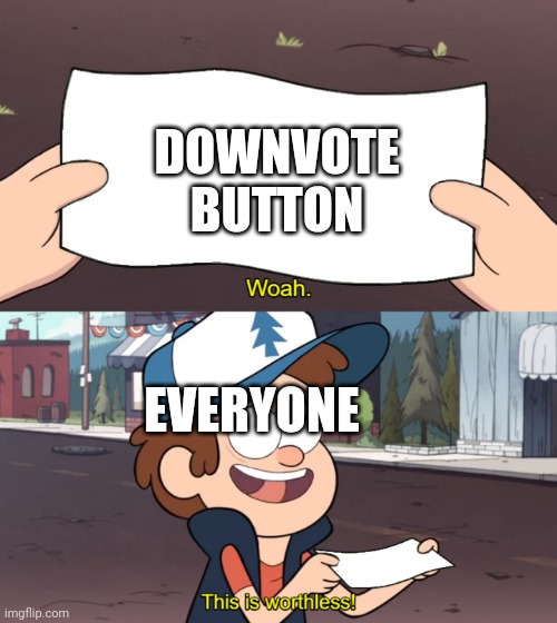 Woah, this is worthless | DOWNVOTE BUTTON; EVERYONE | image tagged in this is worthless | made w/ Imgflip meme maker
