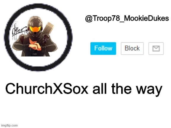 ALL THE WAY LADS | ChurchXSox all the way | image tagged in troop78_mookiedukes | made w/ Imgflip meme maker