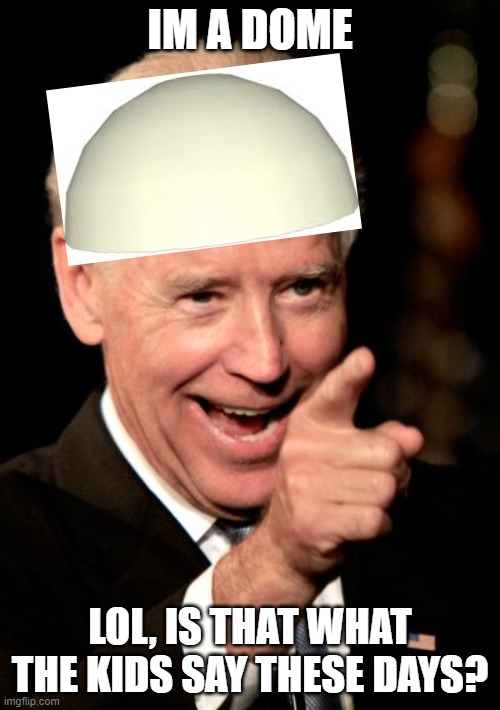 Smilin Biden Meme | IM A DOME; LOL, IS THAT WHAT THE KIDS SAY THESE DAYS? | image tagged in memes,smilin biden | made w/ Imgflip meme maker