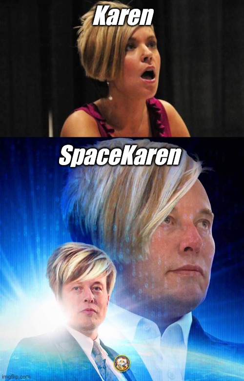 SpaceKaren | Karen; SpaceKaren | image tagged in karen,spacekaren,elon musk,covid-19,supersecretleader,bullshit | made w/ Imgflip meme maker