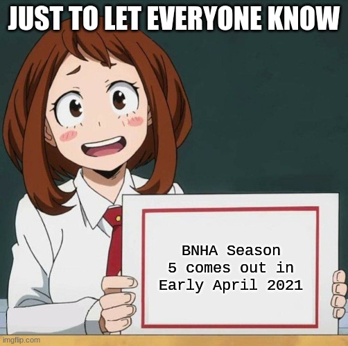 PSA | JUST TO LET EVERYONE KNOW; BNHA Season 5 comes out in Early April 2021 | image tagged in uraraka blank paper | made w/ Imgflip meme maker