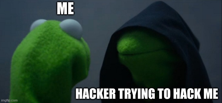 Evil Kermit | ME; HACKER TRYING TO HACK ME | image tagged in memes,evil kermit | made w/ Imgflip meme maker