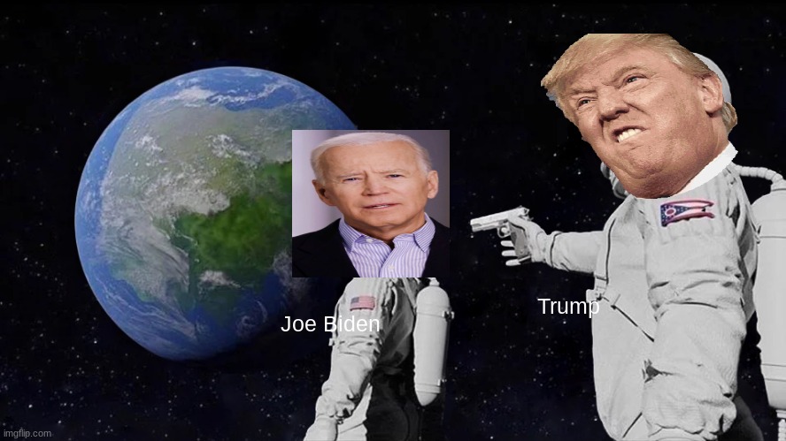 trump killed biden | Trump; Joe Biden | image tagged in memes,always has been | made w/ Imgflip meme maker