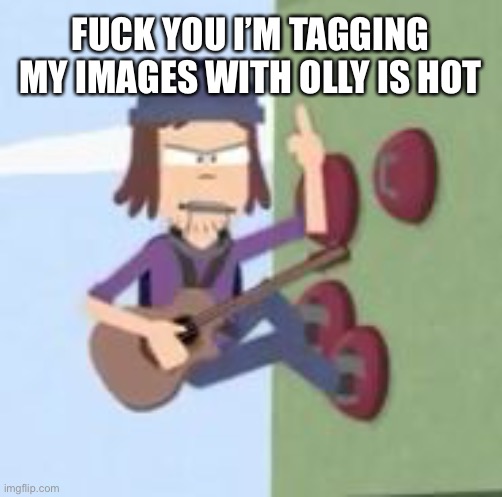 SUCTION CUP MAN | FUCK YOU I’M TAGGING MY IMAGES WITH OLLY IS HOT | image tagged in olly is hot,yes | made w/ Imgflip meme maker