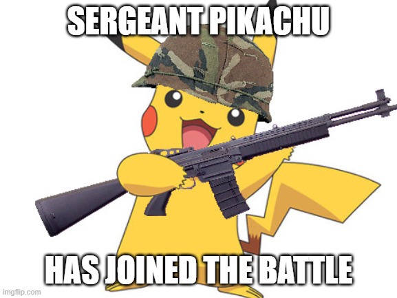 SERGEANT PIKACHU HAS JOINED THE BATTLE | made w/ Imgflip meme maker