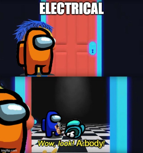 Wow look nothing! | ELECTRICAL; A body | image tagged in wow look nothing,among us,imposter,dead body,blue sus,electrical | made w/ Imgflip meme maker