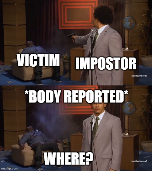 Who Killed Hannibal | IMPOSTOR; VICTIM; *BODY REPORTED*; WHERE? | image tagged in memes,who killed hannibal | made w/ Imgflip meme maker