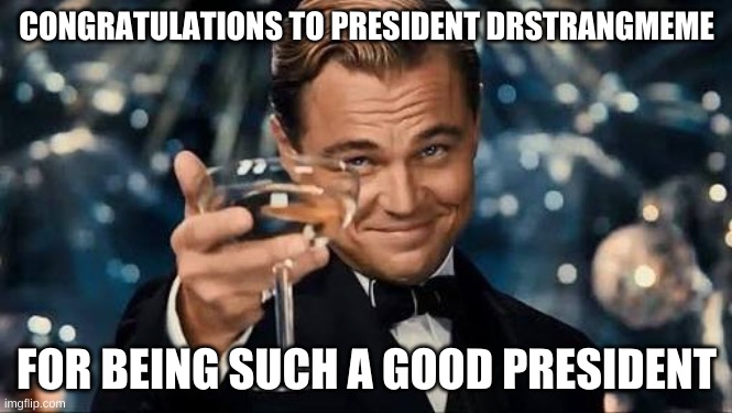 Yay Strangmeme And Finlayson | CONGRATULATIONS TO PRESIDENT DRSTRANGMEME; FOR BEING SUCH A GOOD PRESIDENT | image tagged in congratulations man | made w/ Imgflip meme maker