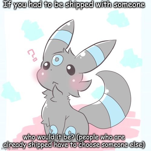 H E H | If you had to be shipped with someone; who would it be? (people who are already shipped have to choose someone else) | made w/ Imgflip meme maker