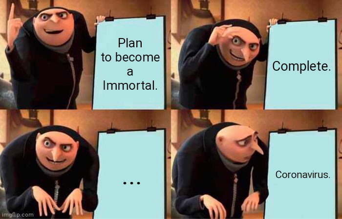 Gru's Plan | Plan to become a Immortal. Complete. ... Coronavirus. | image tagged in memes,gru's plan | made w/ Imgflip meme maker
