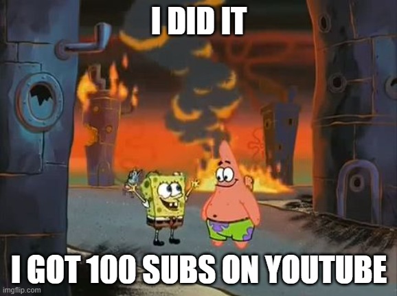 "We did it, Patrick! We saved the City!" | I DID IT; I GOT 100 SUBS ON YOUTUBE | image tagged in we did it patrick we saved the city | made w/ Imgflip meme maker