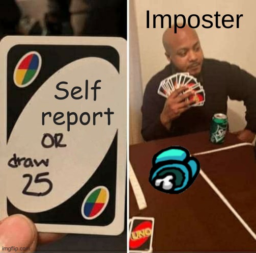 UNO Draw 25 Cards Meme | Imposter; Self report | image tagged in memes,uno draw 25 cards | made w/ Imgflip meme maker