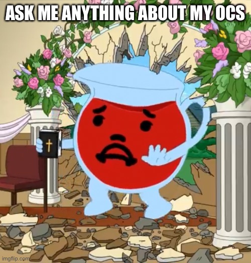 *Cue Green Greens* | ASK ME ANYTHING ABOUT MY OCS | image tagged in kool aid guy with bible | made w/ Imgflip meme maker
