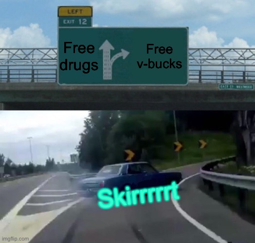 What every kid wants for Christmas | Free drugs; Free v-bucks; Skirrrrrt | image tagged in memes,left exit 12 off ramp | made w/ Imgflip meme maker