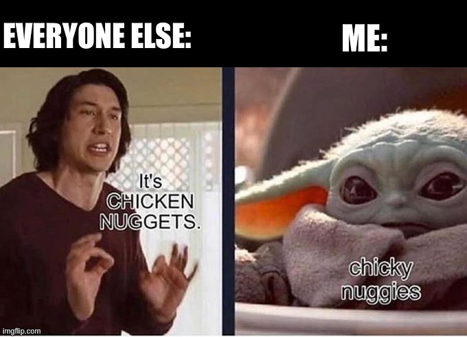 CHICKY NUGGIES | ME:; EVERYONE ELSE: | made w/ Imgflip meme maker