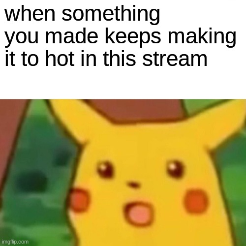 thanks for the support on the ask blog, everyone! wouldn't have made it to 10k without you | when something you made keeps making it to hot in this stream | image tagged in memes,surprised pikachu | made w/ Imgflip meme maker