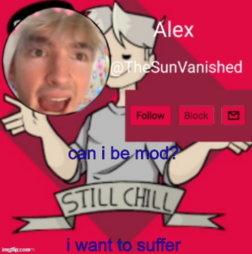 me | can i be mod? i want to suffer | image tagged in me | made w/ Imgflip meme maker