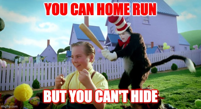 The Cat In The Hat Has A Baseball Bat |  YOU CAN HOME RUN; BUT YOU CAN'T HIDE | image tagged in cat in the hat with a bat ______ colorized,dr seuss | made w/ Imgflip meme maker