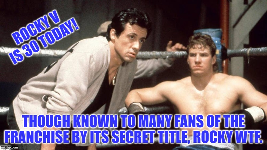 ROCKY V̅ Is Way Better | ROCKY V IS 30 TODAY! THOUGH KNOWN TO MANY FANS OF THE FRANCHISE BY ITS SECRET TITLE, ROCKY WTF. | image tagged in rocky | made w/ Imgflip meme maker
