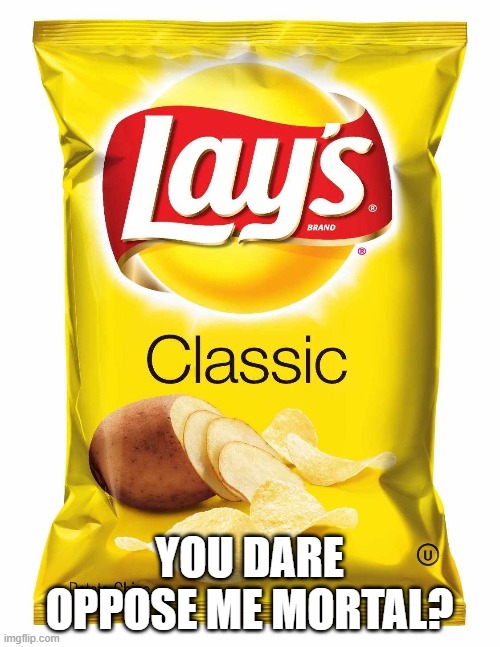 Lays chips  | YOU DARE OPPOSE ME MORTAL? | image tagged in lays chips | made w/ Imgflip meme maker