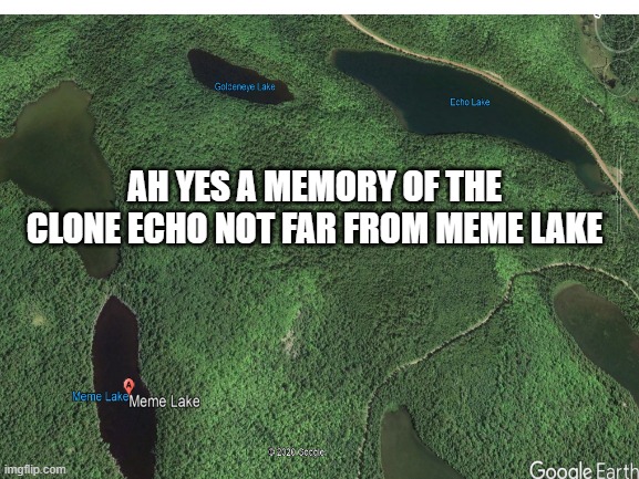 AH YES A MEMORY OF THE CLONE ECHO NOT FAR FROM MEME LAKE | image tagged in lake | made w/ Imgflip meme maker