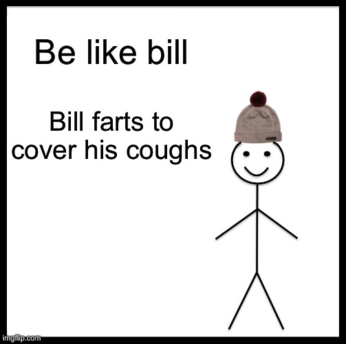 Corona be like | Be like bill; Bill farts to cover his coughs | image tagged in memes,be like bill | made w/ Imgflip meme maker