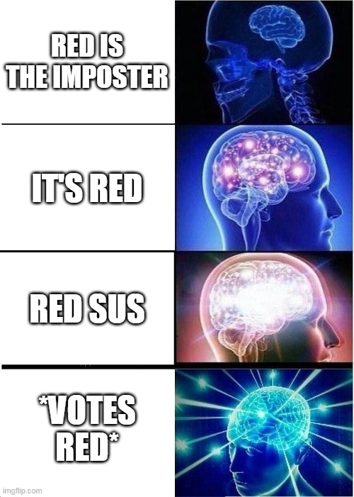 Expanding Brain Meme | RED IS THE IMPOSTER; IT'S RED; RED SUS; *VOTES RED* | image tagged in memes,expanding brain | made w/ Imgflip meme maker