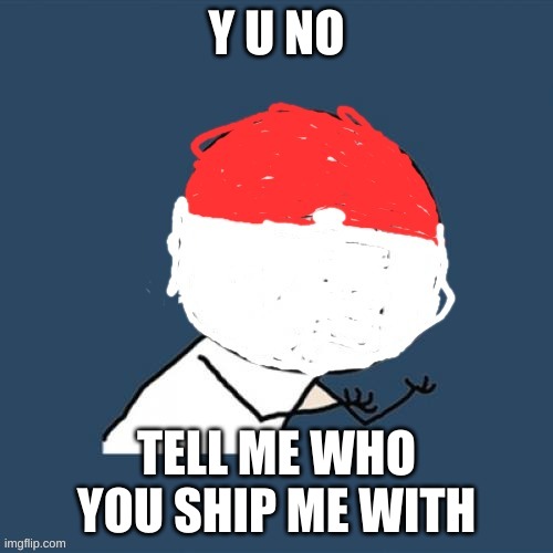 Tell Me Who You Ship Me With | Y U NO; TELL ME WHO YOU SHIP ME WITH | image tagged in pok mon y u no,pokemon,memes,shipping | made w/ Imgflip meme maker
