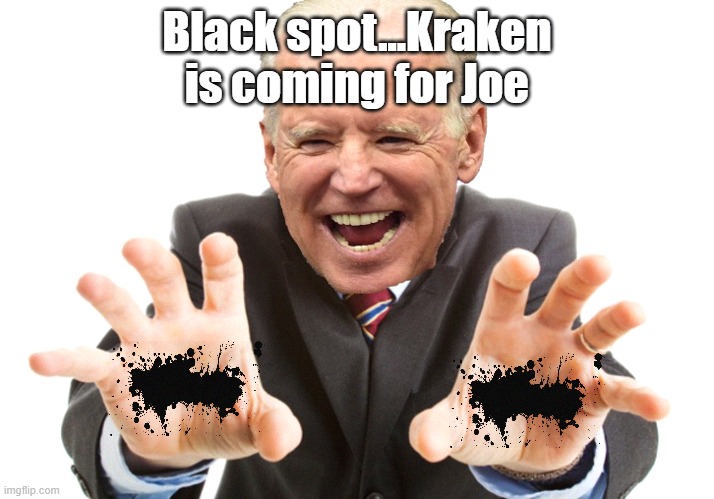 Joe Biden | Black spot...Kraken is coming for Joe | image tagged in joe biden | made w/ Imgflip meme maker